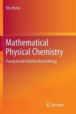 Mathematical Physical Chemistry: Practical and Intuitive Methodology - Shu Hotta - cover
