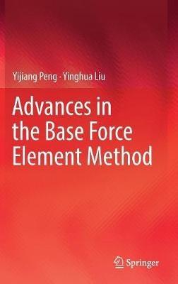 Advances in the Base Force Element Method - Yijiang Peng,Yinghua Liu - cover