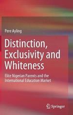 Distinction, Exclusivity and Whiteness: Elite Nigerian Parents and the International Education Market