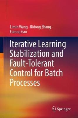Iterative Learning Stabilization and Fault-Tolerant Control for Batch Processes - Limin Wang,Ridong Zhang,Furong Gao - cover
