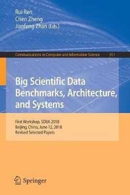 Big Scientific Data Benchmarks, Architecture, and Systems: First Workshop, SDBA 2018, Beijing, China, June 12, 2018, Revised Selected Papers - cover