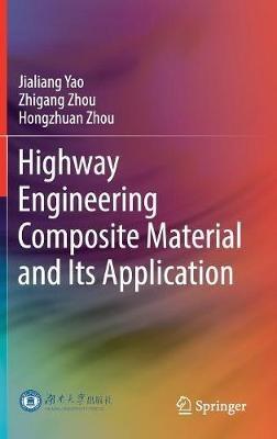 Highway Engineering Composite Material and Its Application - Jialiang Yao,Zhigang Zhou,Hongzhuan Zhou - cover