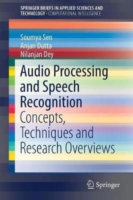 Audio Processing and Speech Recognition: Concepts, Techniques and Research Overviews - Soumya Sen,Anjan Dutta,Nilanjan Dey - cover