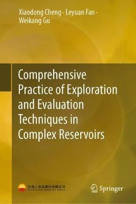 Comprehensive Practice of Exploration and Evaluation Techniques in Complex Reservoirs - Xiaodong Cheng,Leyuan Fan,Weikang Gu - cover