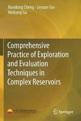 Comprehensive Practice of Exploration and Evaluation Techniques in Complex Reservoirs - Xiaodong Cheng,Leyuan Fan,Weikang Gu - cover