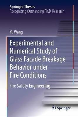 Experimental and Numerical Study of Glass Façade Breakage Behavior under Fire Conditions: Fire Safety Engineering - Yu Wang - cover