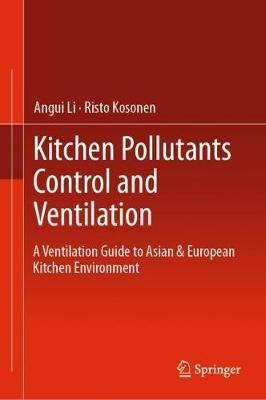 Kitchen Pollutants Control and Ventilation: A Ventilation Guide to Asian & European Kitchen Environment - Angui Li,Risto Kosonen - cover