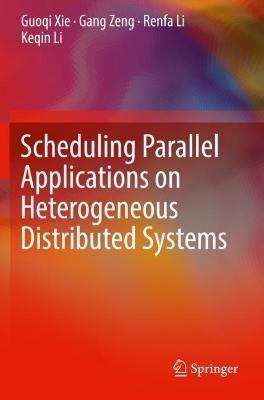 Scheduling Parallel Applications on Heterogeneous Distributed Systems - Guoqi Xie,Gang Zeng,Renfa Li - cover