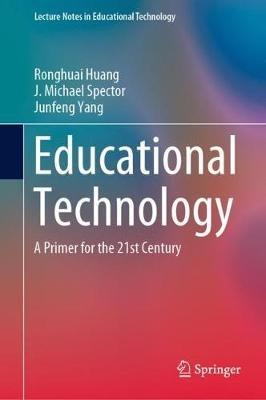 Educational Technology: A Primer for the 21st Century - Ronghuai Huang,J. Michael Spector,Junfeng Yang - cover