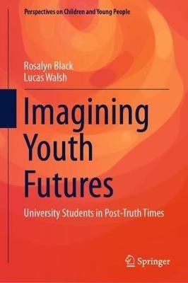 Imagining Youth Futures: University Students in Post-Truth Times - Rosalyn Black,Lucas Walsh - cover