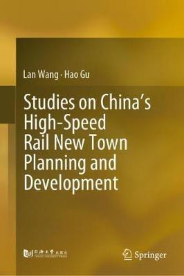 Studies on China’s High-Speed Rail New Town Planning and Development - Lan Wang,Hao Gu - cover
