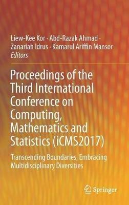 Proceedings of the Third International Conference on Computing, Mathematics and Statistics (iCMS2017): Transcending Boundaries, Embracing Multidisciplinary Diversities - cover