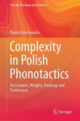 Complexity in Polish Phonotactics: On Features, Weights, Rankings and Preferences - Paula Orzechowska - cover