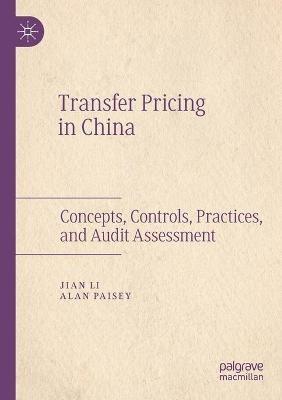 Transfer Pricing in China: Concepts, Controls, Practices, and Audit Assessment - Jian Li,Alan Paisey - cover