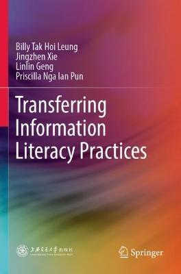 Transferring Information Literacy Practices - Billy Tak Hoi Leung,Jingzhen Xie,Linlin Geng - cover