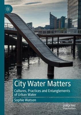 City Water Matters: Cultures, Practices and Entanglements of Urban Water - Sophie Watson - cover