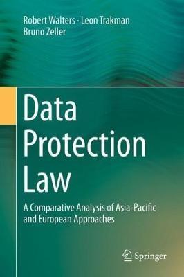 Data Protection Law: A Comparative Analysis of Asia-Pacific and European Approaches - Robert Walters,Leon Trakman,Bruno Zeller - cover