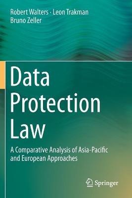 Data Protection Law: A Comparative Analysis of Asia-Pacific and European Approaches - Robert Walters,Leon Trakman,Bruno Zeller - cover