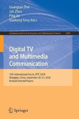 Digital TV and Multimedia Communication: 15th International Forum, IFTC 2018, Shanghai, China, September 20–21, 2018, Revised Selected Papers - cover