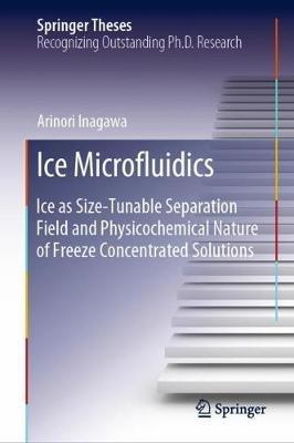 Ice Microfluidics: Ice as Size-Tunable Separation Field and Physicochemical Nature of Freeze Concentrated Solutions - Arinori Inagawa - cover