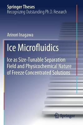 Ice Microfluidics: Ice as Size-Tunable Separation Field and Physicochemical Nature of Freeze Concentrated Solutions - Arinori Inagawa - cover