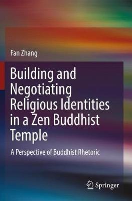 Building and Negotiating Religious Identities in a Zen Buddhist Temple: A Perspective of Buddhist Rhetoric - Fan Zhang - cover