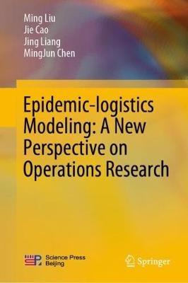Epidemic-logistics Modeling: A New Perspective on Operations Research - Ming Liu,Jie Cao,Jing Liang - cover