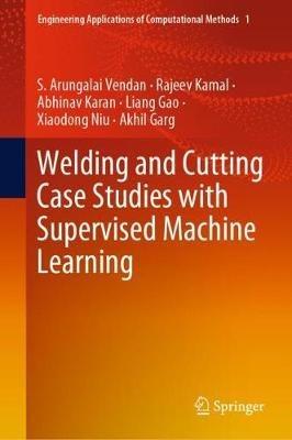 Welding and Cutting Case Studies with Supervised Machine Learning - S. Arungalai Vendan,Rajeev Kamal,Abhinav Karan - cover