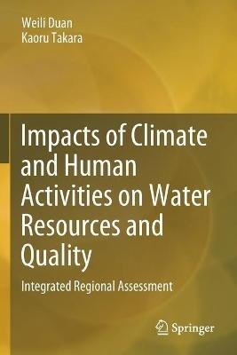 Impacts of Climate and Human Activities on Water Resources and Quality: Integrated Regional Assessment - Weili Duan,Kaoru Takara - cover