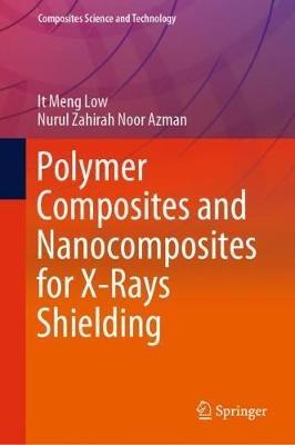 Polymer Composites and Nanocomposites for  X-Rays Shielding - It Meng Low,Nurul Zahirah Noor Azman - cover