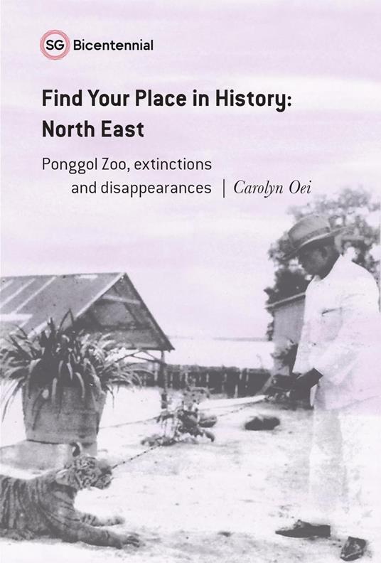 Find Your Place in History - North East: Ponggol Zoo, Extinctions and Disappearances - Carolyn Oei - ebook