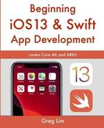 Beginning iOS 13 & Swift App Development: Develop iOS Apps with Xcode 11, Swift 5, Core ML, ARKit and more