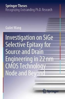 Investigation on SiGe Selective Epitaxy for Source and Drain Engineering in 22 nm CMOS Technology Node and Beyond - Guilei Wang - cover