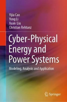 Cyber-Physical Energy and Power Systems: Modeling, Analysis and Application - Yijia Cao,Yong Li,Xuan Liu - cover