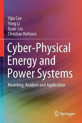 Cyber-Physical Energy and Power Systems: Modeling, Analysis and Application - Yijia Cao,Yong Li,Xuan Liu - cover