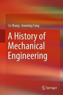A History of Mechanical Engineering - Ce Zhang,Jianming Yang - cover