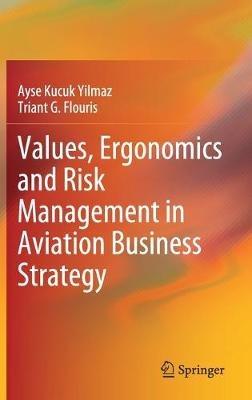 Values, Ergonomics and Risk Management in Aviation Business Strategy - Ayse Kucuk Yilmaz,Triant G. Flouris - cover