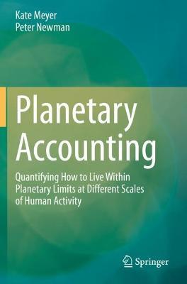 Planetary Accounting: Quantifying How to Live Within Planetary Limits at Different Scales of Human Activity - Kate Meyer,Peter Newman - cover