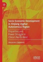 Socio-Economic Development in Xinjiang Uyghur Autonomous Region: Disparities and Power Struggle in China’s North-West