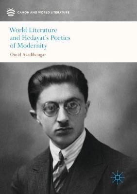 World Literature and Hedayat’s Poetics of Modernity - Omid Azadibougar - cover