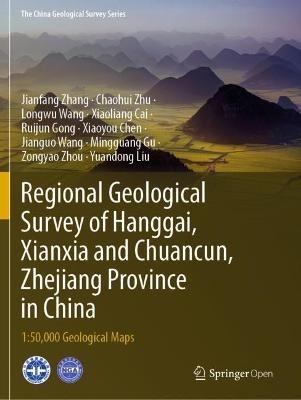 Regional Geological Survey of Hanggai, Xianxia and Chuancun, Zhejiang Province in China: 1:50,000 Geological Maps - Jianfang Zhang,Chaohui Zhu,Longwu Wang - cover