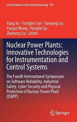 Nuclear Power Plants: Innovative Technologies for Instrumentation and Control Systems: The Fourth International Symposium on Software Reliability, Industrial Safety, Cyber Security and Physical Protection of Nuclear Power Plant (ISNPP) - cover