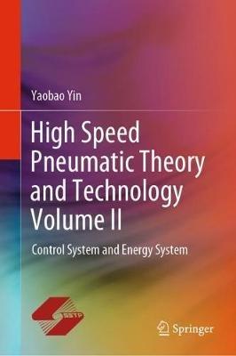 High Speed Pneumatic Theory and Technology Volume II: Control System and Energy System - Yaobao Yin - cover