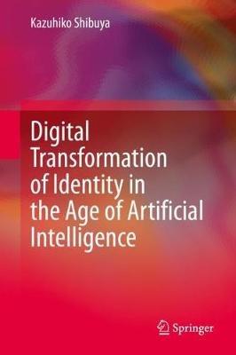 Digital Transformation of Identity in the Age of Artificial Intelligence - Kazuhiko Shibuya - cover