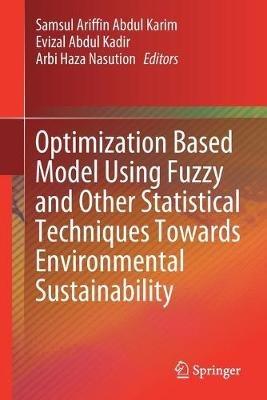 Optimization Based Model Using Fuzzy and Other Statistical Techniques Towards Environmental Sustainability - cover