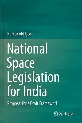 National Space Legislation for India: Proposal for a Draft Framework - Kumar Abhijeet - cover