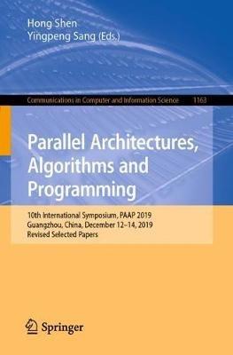 Parallel Architectures, Algorithms and Programming: 10th International Symposium, PAAP 2019, Guangzhou, China, December 12–14, 2019, Revised Selected Papers - cover