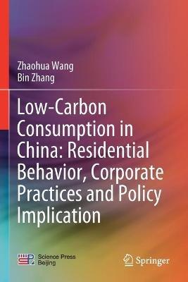 Low-Carbon Consumption in China: Residential Behavior, Corporate Practices and Policy Implication - Zhaohua Wang,Bin Zhang - cover