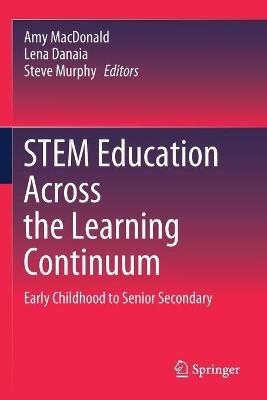 STEM Education Across the Learning Continuum: Early Childhood to Senior Secondary - cover