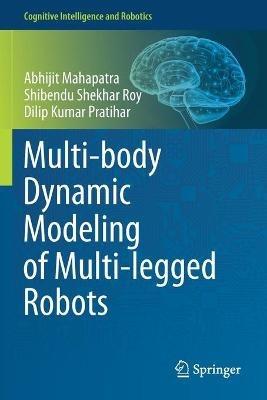 Multi-body Dynamic Modeling of Multi-legged Robots - Abhijit Mahapatra,Shibendu Shekhar Roy,Dilip Kumar Pratihar - cover
